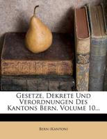 Gesetze, Dekrete Und Verordnungen Des Kantons Bern, Volume 10... 1272208788 Book Cover
