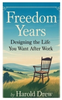 Freedom Years: Designing the Life You Want After Work B0FCM3QBCN Book Cover
