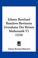 Johann Bernhard Basedows Bewiesene Grundsatze Der Reinen Mathematik V1 (1774) 1166186881 Book Cover