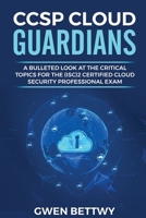 CCSP Cloud Guardians: A bulleted look at the critical topics for the (ISC)2 Certified Cloud Security Professional exam B08XNBY9RL Book Cover