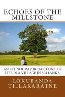 Echoes of the Millstone: An Ethnographic Account of Life in a Village in Sri Lanka 1494468980 Book Cover