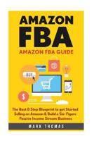 Amazon Fba: Amazon Fba Guide: The Best 8 Step Blueprint to Get Started Selling on Amazon & Build a Six- Figure Passive Income Stream Business. 153507633X Book Cover