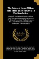 The Colonial Laws of New York From the Year 1664 to the Revolution: Including the Charters to the Duke of York, the Commissions and Instructions to ... Leisler Assemblies, the Charters of Albany 1016227639 Book Cover