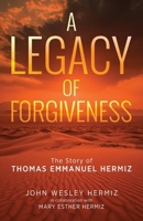A Legacy of Forgiveness: The Story of Thomas Emmanuel Hermiz 1953285929 Book Cover