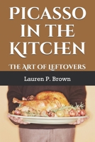 Picasso In The Kitchen: The Art of Leftovers 1652949348 Book Cover