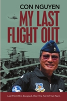 My Last Flight Out: Last Pilot Who Escaped After the Fall of Viet Nam 1684706971 Book Cover