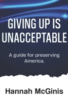 giving up is unacceptable: a guide for preserving America B0F289DZWV Book Cover
