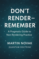Don’t Render – Remember. A Pragmatic Guide to Non-Rendering Practice B0F7H7VSPQ Book Cover