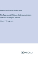 The Papers and Writings of Abraham Lincoln; The Lincoln-Douglas Debates: Volume 7 - in large print 3368320157 Book Cover