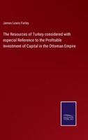 The Resources of Turkey Considered With Especial Reference to the Profitable Investment of Capital in the Ottoman Empire 3337173861 Book Cover
