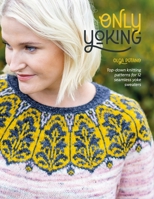 Only Yoking: Top down knitting patterns for 12 seamless sweaters 1446309460 Book Cover