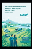 The Future Of Food Production, Transport And Logistics Towards 2035: Scenario-Based Insights into Global Food Supply Chain Evolution B0GK9DMJXF Book Cover