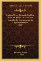 Maison Neuve Comedie En Cinq Actes, En Prose; Les Ganaches Comedie En Quatre Actes; Le Capitaine Henriot (1867) 1167684095 Book Cover