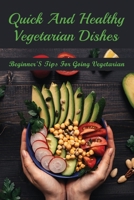 Quick And Healthy Vegetarian Dishes: Beginner'S Tips For Going Vegetarian: Vegan Cooking Tips For Beginners B099C3GKP5 Book Cover