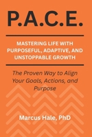 P.A.C.E.: Mastering Life With Purposeful, Adaptive, and Unstoppable Growth: The Proven Way to Align Your Goals, Actions, and Purpose B0G62PKDZV Book Cover