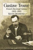 Gustave Trouve: French Electrical Genius (1839-1902) 0786497092 Book Cover