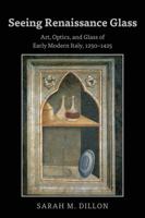 Seeing Renaissance Glass: Art, Optics, and Glass of Early Modern Italy, 12501425 143314834X Book Cover