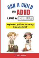 Can a Child With ADHD Live a Normal Life ?: Beginner's guide to Parenting kids with ADHD B0CDK8MBQT Book Cover