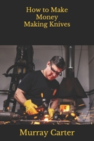 How to Make Money Making Knives B08F6MVKYC Book Cover