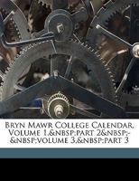 Bryn Mawr College Calendar, Volume 1, part 2 - volume 3, part 3 1174520698 Book Cover