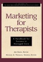 Marketing for Therapists: A Handbook for Success in Managed Care (Jossey-Bass Managed Behavioral Healthcare Library)