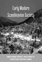 Early Modern Scandinavian Society: From Peasant Revolts, Witch Hunts To Constitution Drafting Yeomen: Scandinavia History B0942DW5Z5 Book Cover