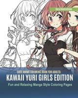 Cute Anime Coloring Book for Adults: Kawaii Yuri Girls Edition. Fun and Relaxing Manga Style Coloring Pages 107700530X Book Cover