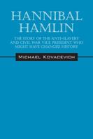 Hannibal Hamlin: The Story of the Anti-Slavery and Civil War Vice-President Who Might Have Changed History 1432762079 Book Cover