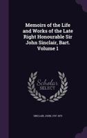 Memoirs of the Life and Works of the Late Right Honourable Sir John Sinclair, Bart., Volume 1 1179184327 Book Cover