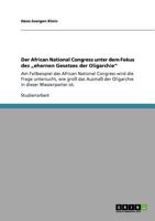 Der African National Congress unter dem Fokus des „ehernen Gesetzes der Oligarchie": Am Fallbeispiel des African National Congress wird die Frage ... in dieser Massenpartei ist. 3640925564 Book Cover