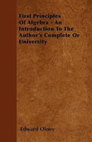 First Principles Of Algebra: An Introduction To The Author's Complete, Or University Algebra... 1358734828 Book Cover