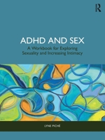 ADHD and Sex: A Workbook for Exploring Sexuality and Increasing Intimacy 1032710462 Book Cover