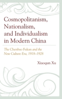 Cosmopolitanism, Nationalism, and Individualism in Modern China: The Chenbao Fukan and the New Culture Era, 1918–1928 073918914X Book Cover