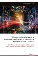 Métodos de Enseñanza de la Matemática Aplicada a la Informática, Empleadas por los Docentes: Estrategias Docentes para la Enseñanza de la Matemática Aplicada a la Informática (Spanish Edition) 9999337066 Book Cover