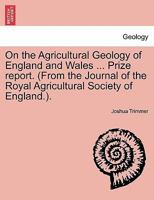 On the Agricultural Geology of England and Wales ... Prize report. (From the Journal of the Royal Agricultural Society of England.). 1240928599 Book Cover