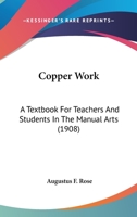 Copper Work: A Textbook For Teachers And Students In The Manual Arts 1164084585 Book Cover