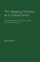 The Habsburg Monarchy As a Customs Union: Economic Development in Austria-Hungary in the Nineteenth Century 0691613230 Book Cover