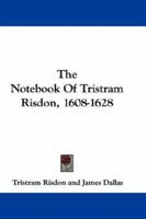 The Notebook Of Tristram Risdon, 1608-1628 0548283680 Book Cover