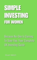 Simple Investing For Women: Because No-One Is Coming To Save You. Your Complete UK Investing Guide 1067649972 Book Cover
