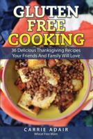 Gluten Free Cooking: 36 Delicious Thanksgiving Recipes Your Friends and Family W 150258235X Book Cover