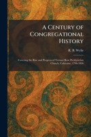 A Century of Congregational History: Covering the Rise and Progress of Terrace Row Presbyterian Church, Coleraine, 1796-1896 1025541979 Book Cover