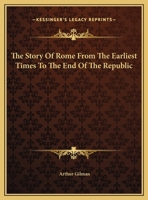 The Story of Rome from the Earliest Times to the End of the Republic 150862531X Book Cover