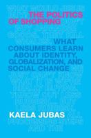 The Politics of Shopping: What Consumers Learn about Identity, Globalization, and Social Change 0815347510 Book Cover