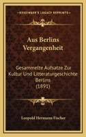 Aus Berlins Vergangenheit: Gesammelte Aufsatze Zur Kultur Und Litteraturgeschichte Berlins (1891) 1241755663 Book Cover