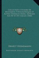 Collection A Vendre De Monumens Typographiques Et Autres Ouvrages Rares, Imprimes Aux XV Et XVI Siecles (1840) 1160723303 Book Cover