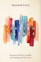 Leaving Silence: Sexualized Violence, the Bible, and Standing with Survivors 1513808176 Book Cover