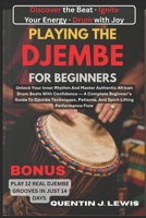 Playing the Djembe for Beginners: Unlock Your Inner Rhythm And Master Authentic African Drum Beats With Confidence - A Complete Beginner's Guide To Dj B0FX9DCYMW Book Cover