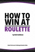 How to Win at Roulette: Master the Art of Beating the Odds B0C5P55WH9 Book Cover