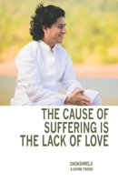 The Cause of Suffering is the Lack of Love: is a compilation of teachings and guidance 9388930576 Book Cover