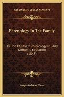 Phrenology In The Family: Or The Utility Of Phrenology In Early Domestic Education 1120674255 Book Cover